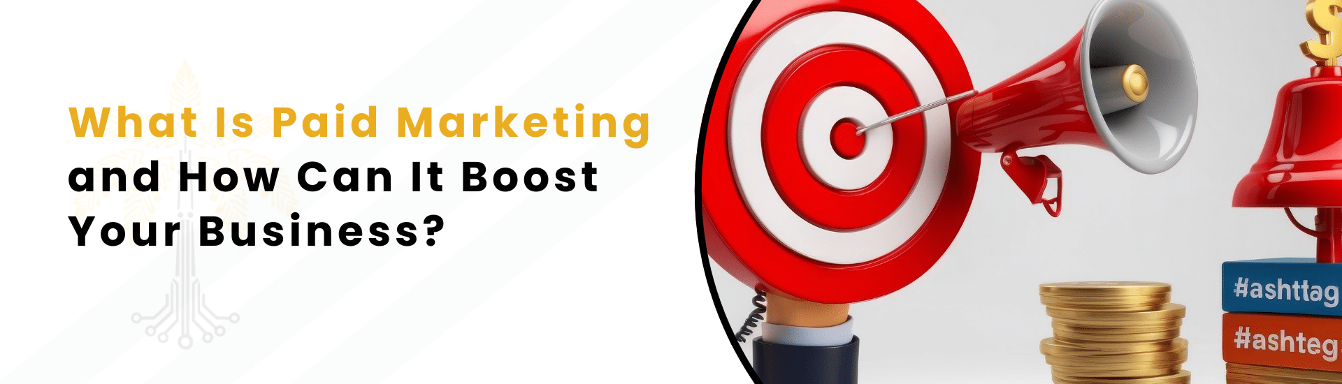 What Is Paid Marketing and How Can It Boost Your Business?