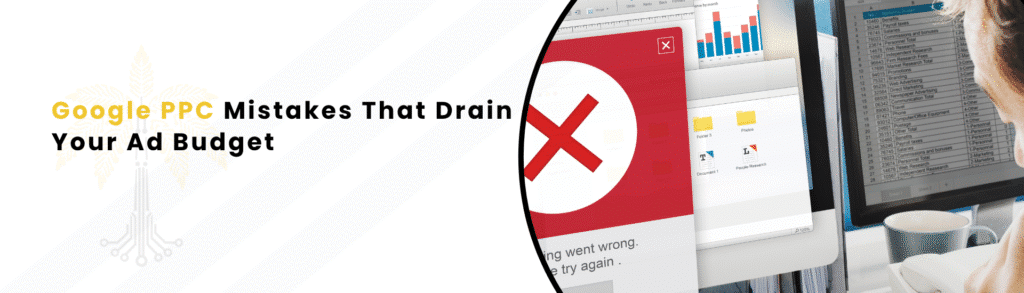 Google PPC Mistakes That Drain Your Ad Budget