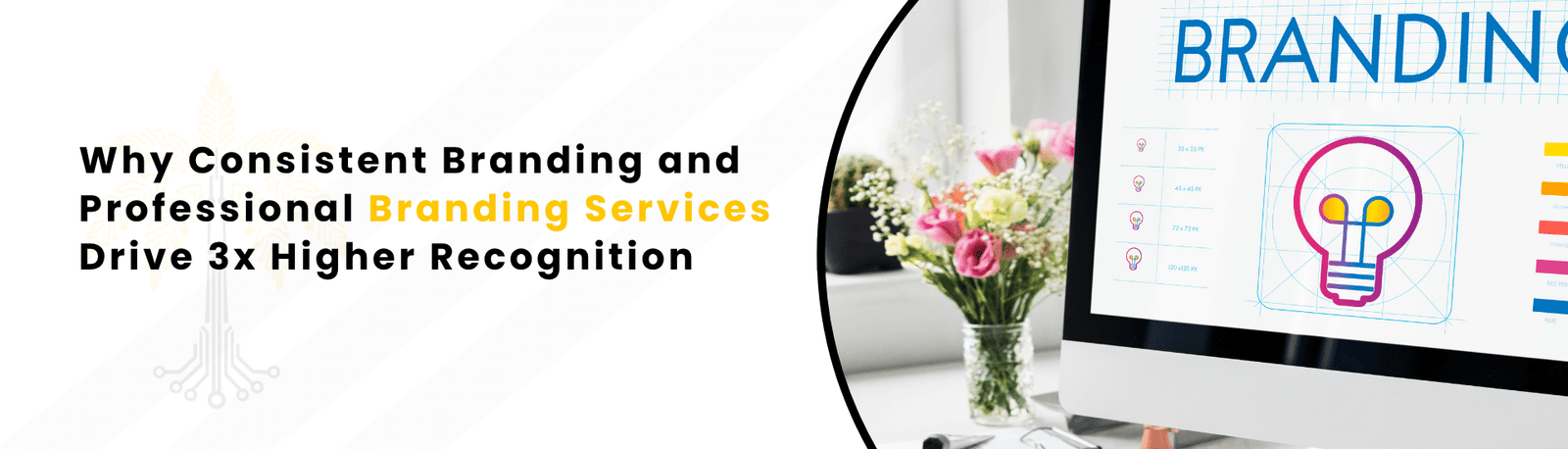 Why Consistent Branding and Professional Branding Services Drive 3x Higher Recognition