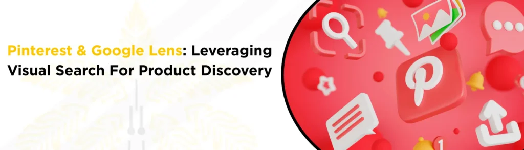 Pinterest & Google Lens: Leveraging Visual Search for Product Discovery