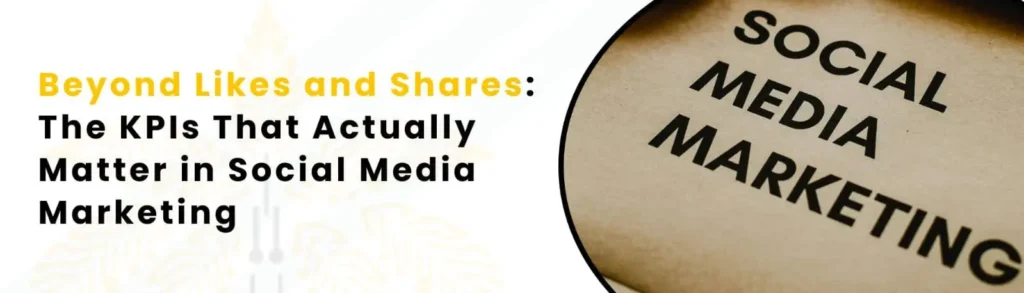 Beyond Likes and Shares: The KPIs That Actually Matter in Social Media Marketing