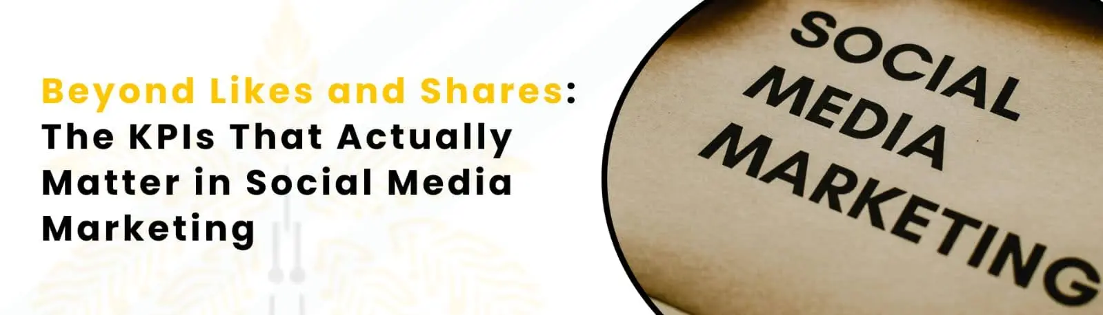 Beyond Likes and Shares: The KPIs That Actually Matter in Social Media Marketing