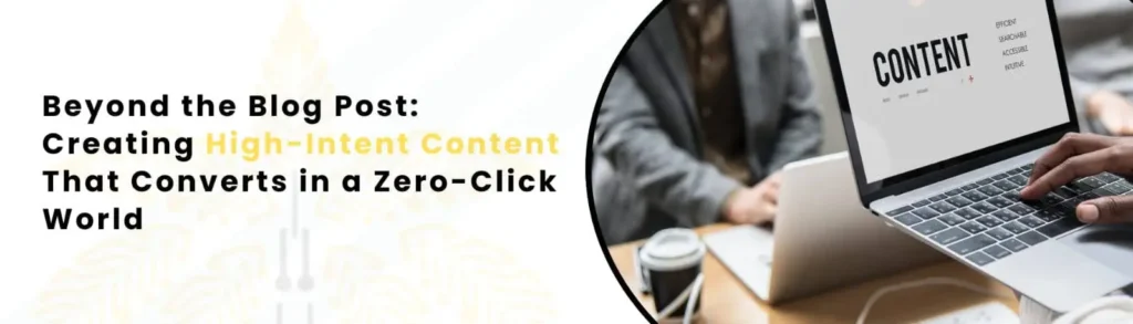 Beyond The Blog Post: Creating High-Intent Content That Converts In A Zero-Click World