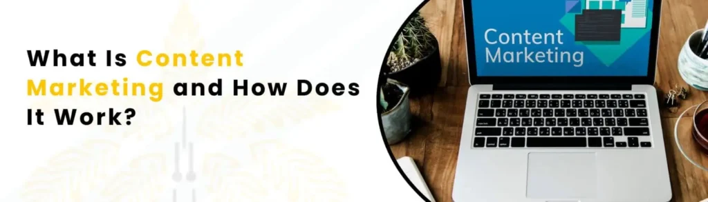 What Is Content Marketing and How Does It Work?
