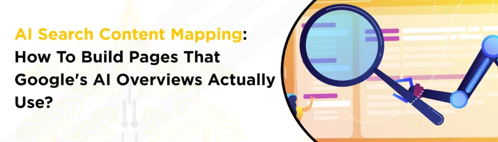 AI Search Content Mapping: How To Build Pages That Google's AI Overviews Actually Use
