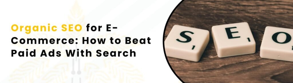Organic SEO for E-Commerce: Outrank Paid Ads
