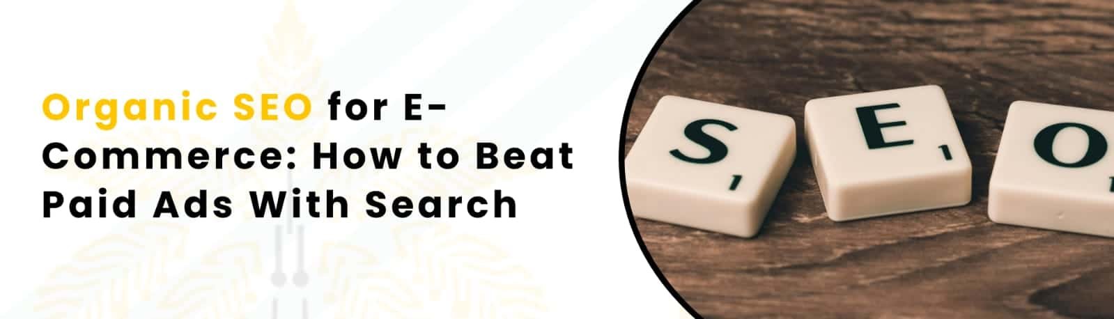 Organic SEO for E-Commerce: Outrank Paid Ads