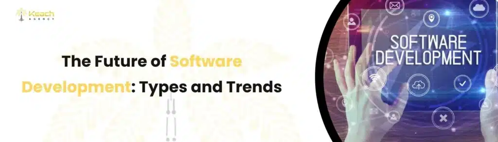 The Future of Software Development Types and Trends