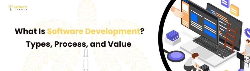 What Is Software Development Types, Process, and Value