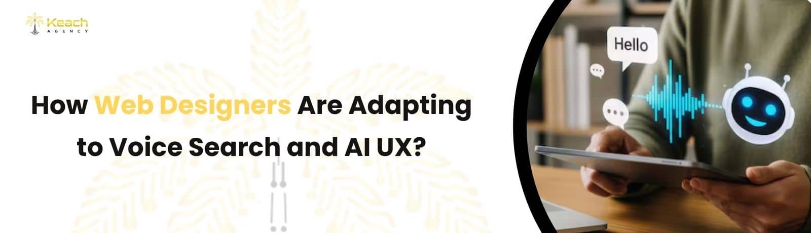 How Web Designers Are Adapting to Voice Search and AI UX